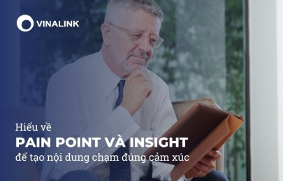 Hiểu về Pain Point và Insight để tạo nội dung chạm đúng cảm xúc