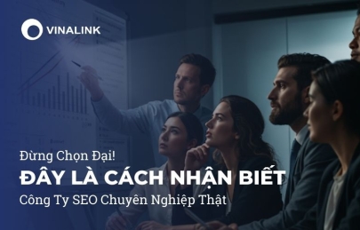 Đừng Chọn Đại! Đây Là Cách Nhận Biết Công Ty SEO Chuyên Nghiệp Thật