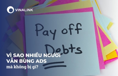 Vì Sao Nhiều Người Vẫn Bùng Ads Và Không Bị Gì?