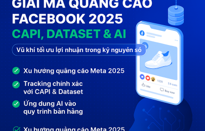 CAPI – Dataset – AI: Giải mã Quảng cáo Facebook 2025 và Vũ khí tối ưu lợi nhuận trong kỷ nguyên số