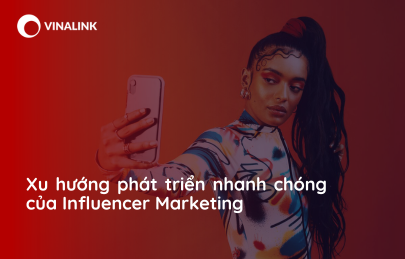 Xu hướng phát triển nhanh chóng của Influencer Marketing