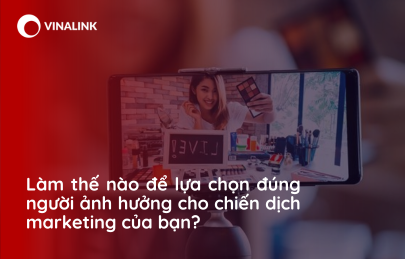 Làm thế nào để lựa chọn đúng người ảnh hưởng cho chiến dịch marketing của bạn?